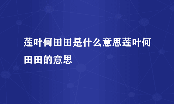 莲叶何田田是什么意思莲叶何田田的意思