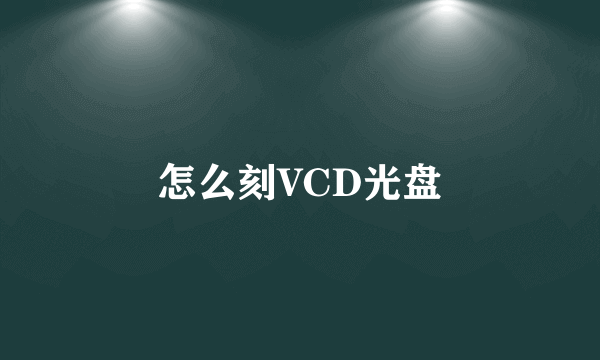 怎么刻VCD光盘