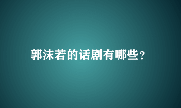 郭沫若的话剧有哪些？