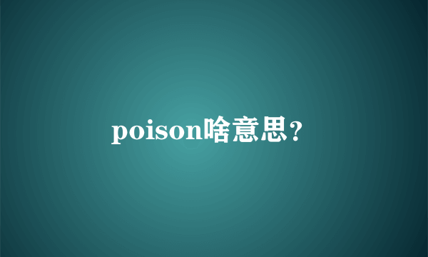 poison啥意思？