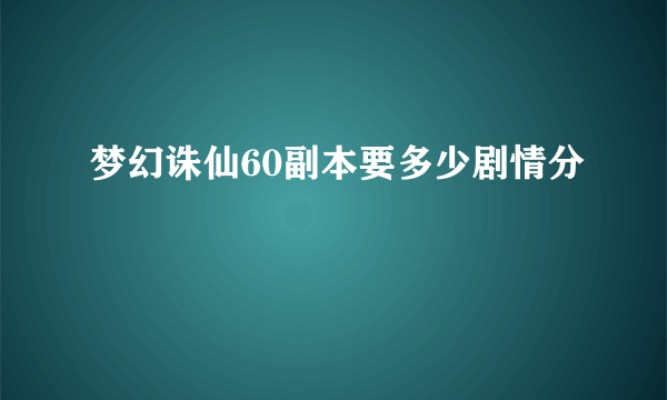 梦幻诛仙60副本要多少剧情分