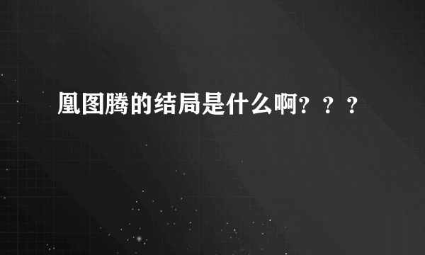 凰图腾的结局是什么啊？？？