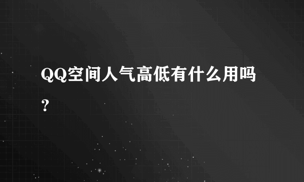 QQ空间人气高低有什么用吗？