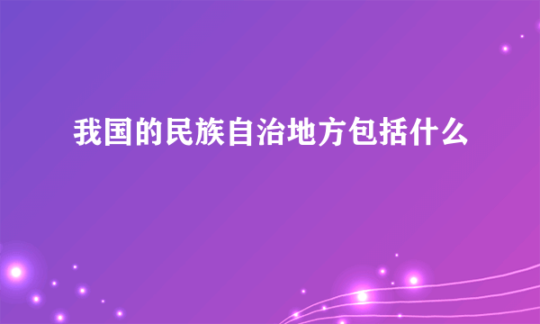 我国的民族自治地方包括什么