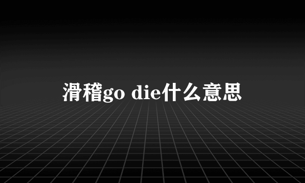 滑稽go die什么意思