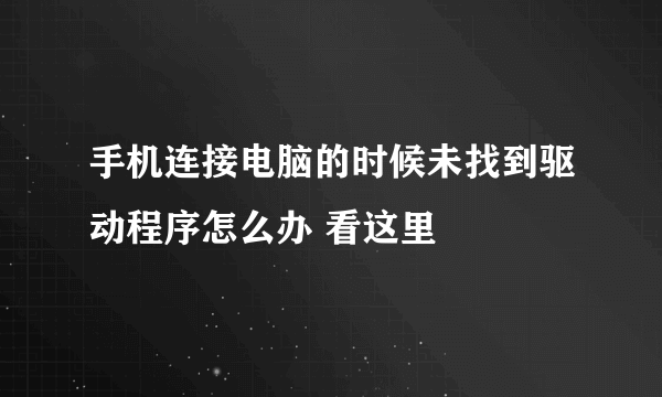 手机连接电脑的时候未找到驱动程序怎么办 看这里