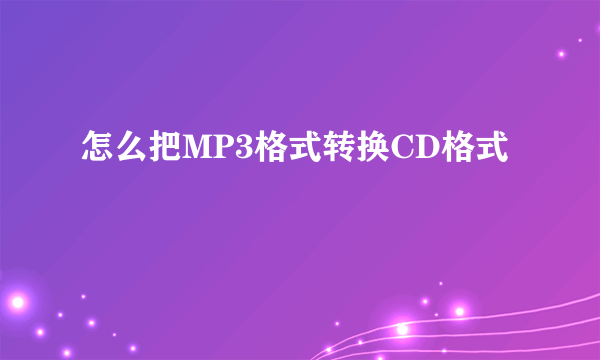 怎么把MP3格式转换CD格式