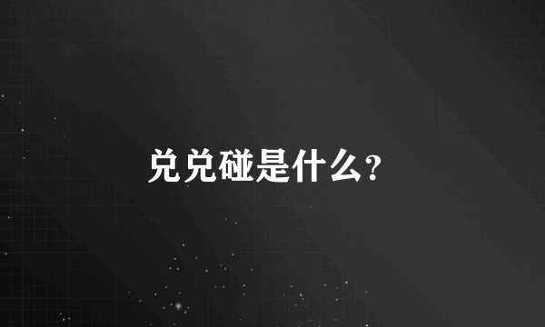 兑兑碰是什么？