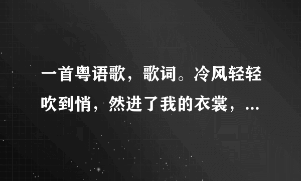 一首粤语歌，歌词。冷风轻轻吹到悄，然进了我的衣裳，夏天偷听不见声音……吹呀吹，让这风吹。这首是什么