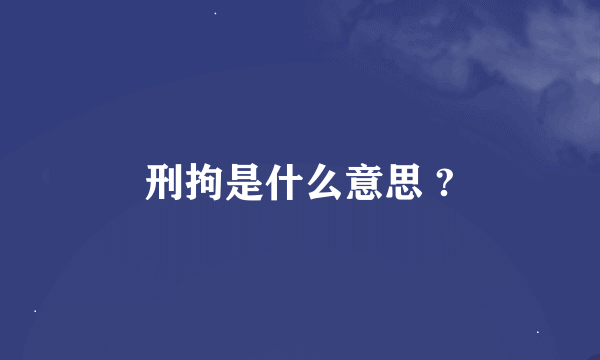 刑拘是什么意思 ?