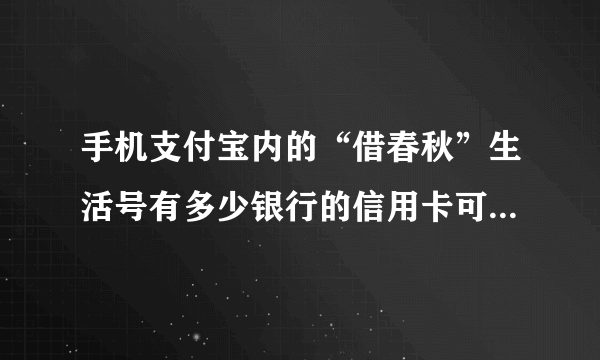 手机支付宝内的“借春秋”生活号有多少银行的信用卡可以秒批？