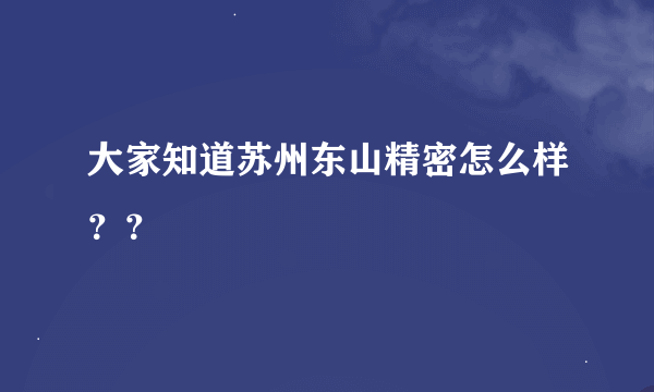 大家知道苏州东山精密怎么样？？