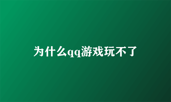 为什么qq游戏玩不了