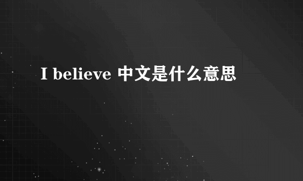 I believe 中文是什么意思