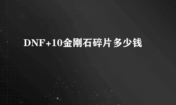 DNF+10金刚石碎片多少钱