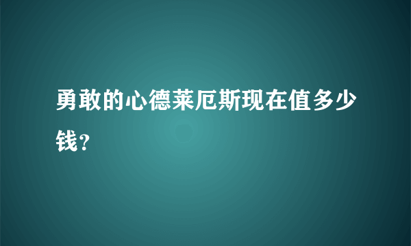 勇敢的心德莱厄斯现在值多少钱？