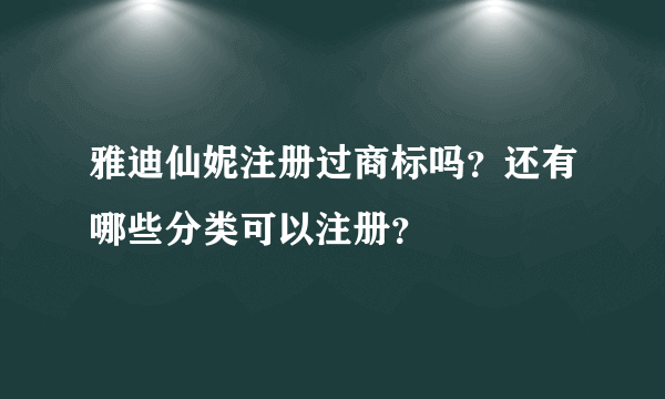 雅迪仙妮注册过商标吗？还有哪些分类可以注册？