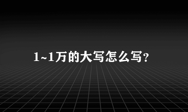 1~1万的大写怎么写？