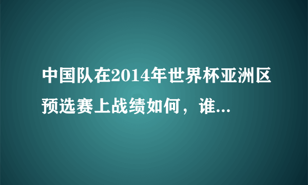 中国队在2014年世界杯亚洲区预选赛上战绩如何，谁能回答？