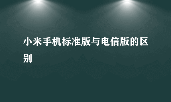 小米手机标准版与电信版的区别