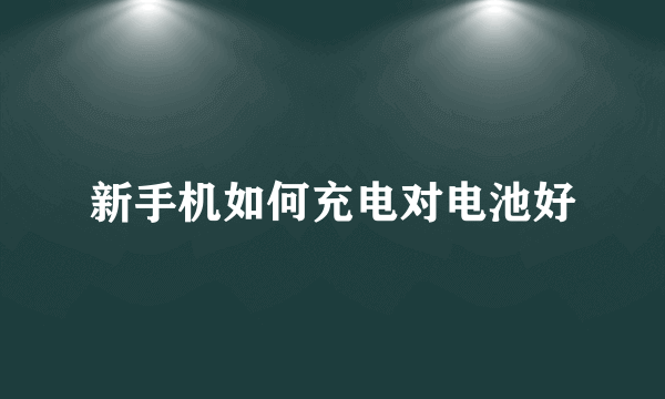 新手机如何充电对电池好