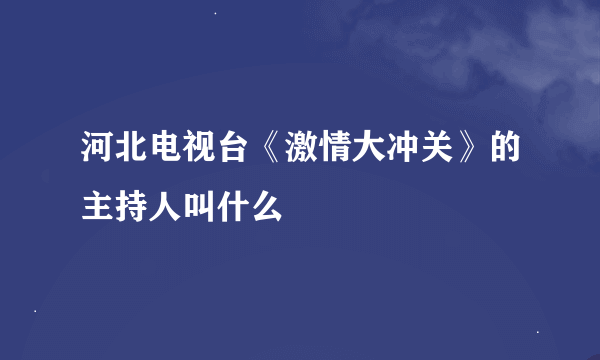 河北电视台《激情大冲关》的主持人叫什么