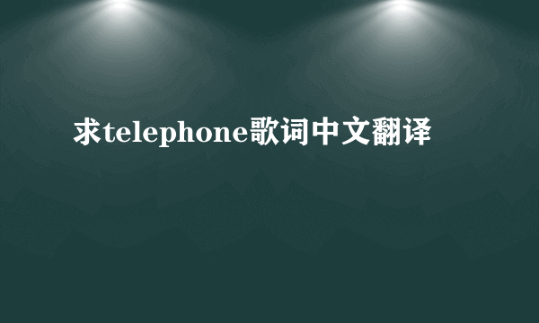 求telephone歌词中文翻译