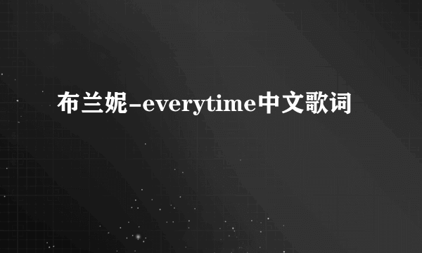 布兰妮-everytime中文歌词