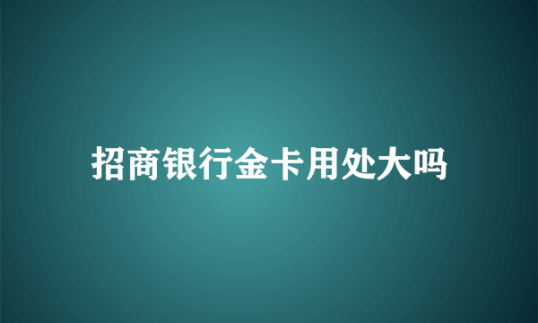 招商银行金卡用处大吗