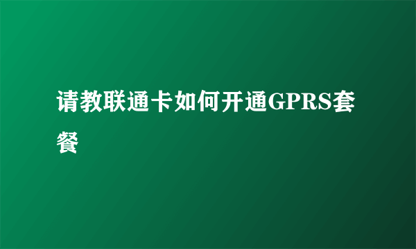 请教联通卡如何开通GPRS套餐