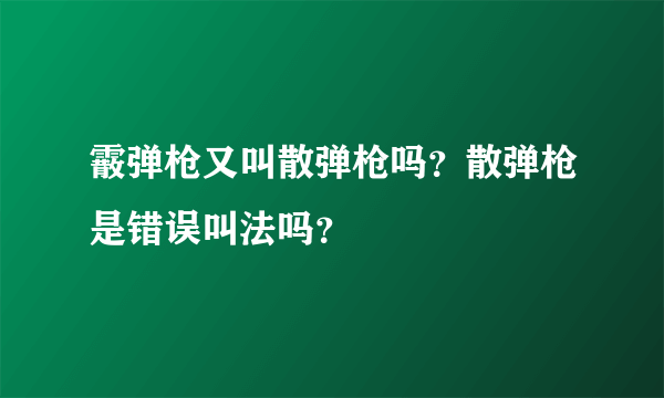 霰弹枪又叫散弹枪吗？散弹枪是错误叫法吗？