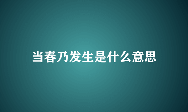 当春乃发生是什么意思