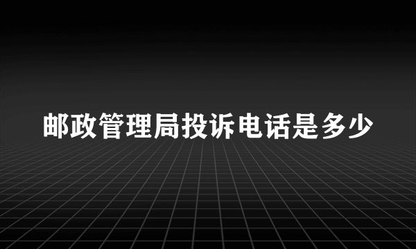 邮政管理局投诉电话是多少