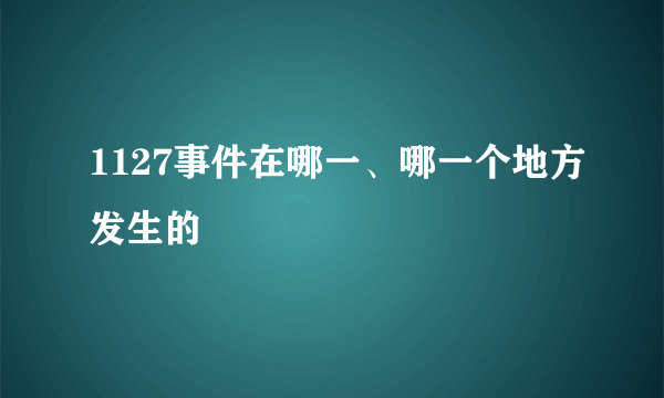 1127事件在哪一、哪一个地方发生的