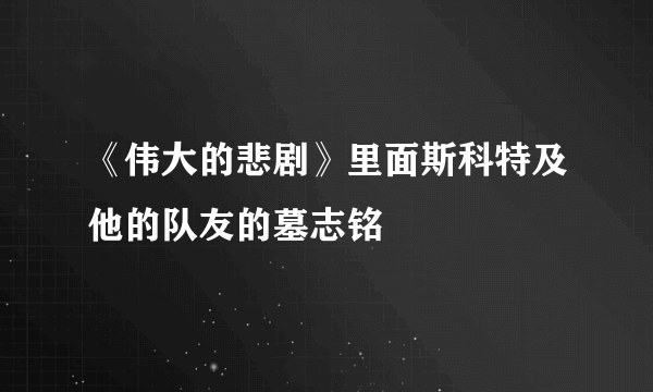 《伟大的悲剧》里面斯科特及他的队友的墓志铭