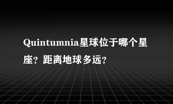 Quintumnia星球位于哪个星座？距离地球多远？