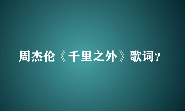 周杰伦《千里之外》歌词？