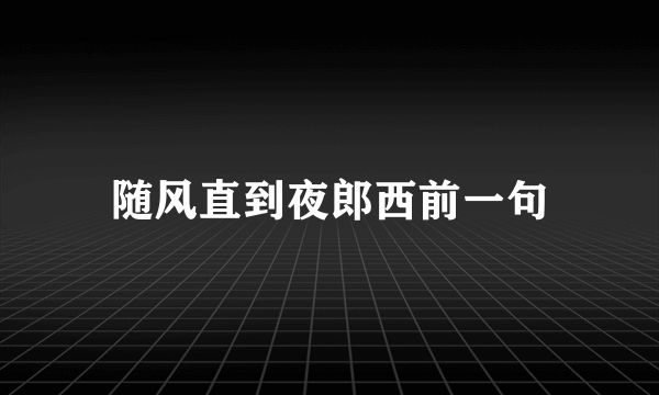 随风直到夜郎西前一句