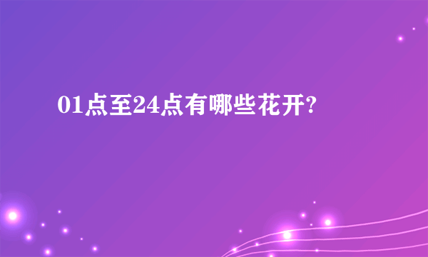 01点至24点有哪些花开?