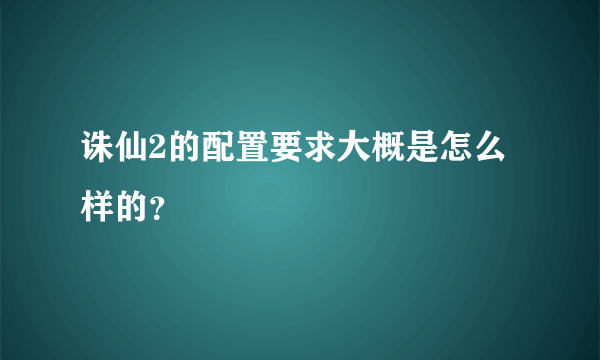 诛仙2的配置要求大概是怎么样的？