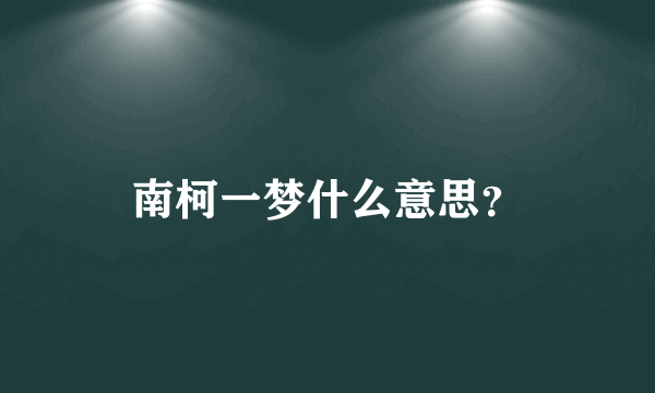 南柯一梦什么意思？