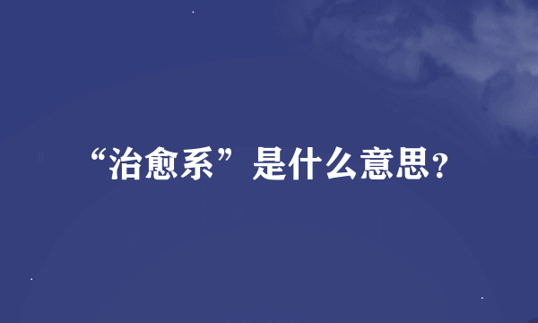 “治愈系”是什么意思？