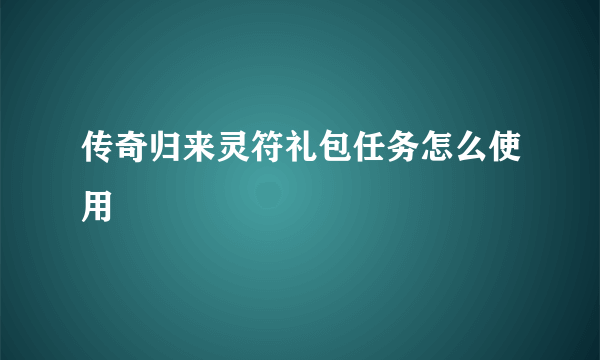 传奇归来灵符礼包任务怎么使用