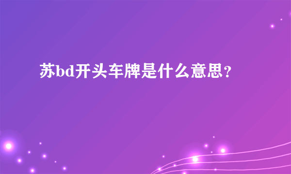 苏bd开头车牌是什么意思？