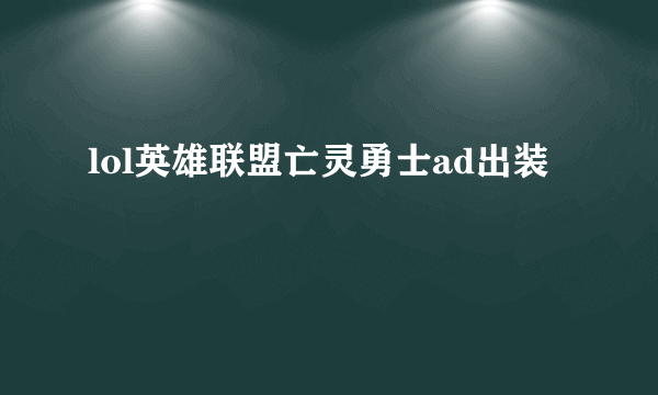 lol英雄联盟亡灵勇士ad出装