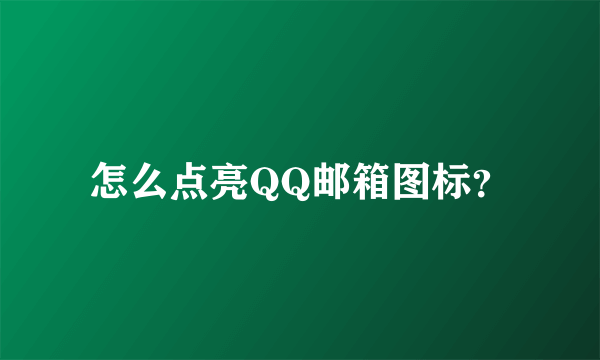 怎么点亮QQ邮箱图标？