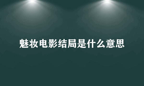 魅妆电影结局是什么意思