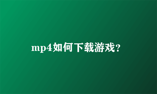 mp4如何下载游戏？