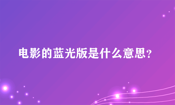 电影的蓝光版是什么意思？