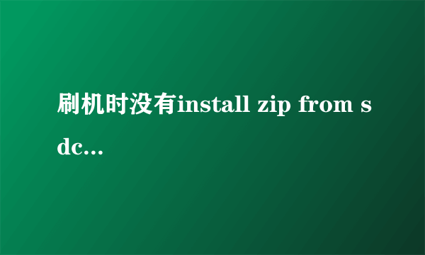 刷机时没有install zip from sdcard怎么办